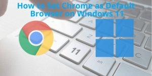 Comment définir Chrome comme navigateur par défaut sur Windows 11