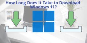 ใช้เวลานานแค่ไหนในการดาวน์โหลด Windows 11?