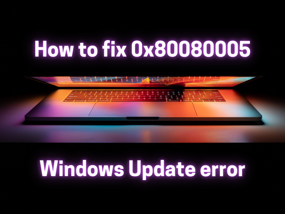 Вы столкнулись с ошибкой обновления Windows 0x80080005? (ФИКСИРОВАННЫЙ)