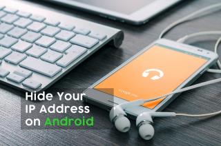 Come nascondere il tuo indirizzo IP su Android: 3 semplici soluzioni