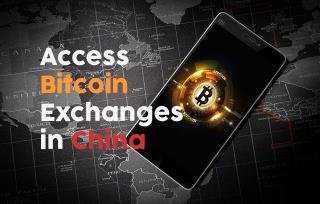 Cách bỏ chặn các sàn giao dịch Bitcoin ở Trung Quốc vào năm 2019