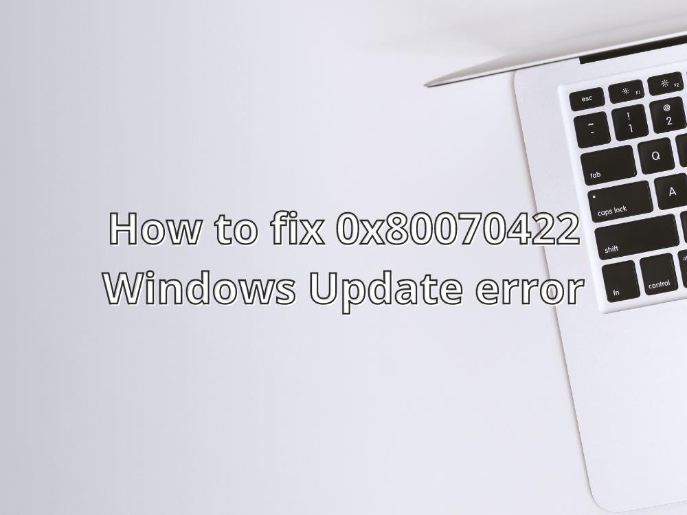 CỐ ĐỊNH: Lỗi cập nhật Windows 0x80070422 (Hướng dẫn đầy đủ)