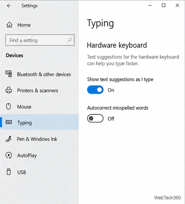 Windows 10 Typing settings with Show text suggestions as I type turned on for the hardware keyboard.
